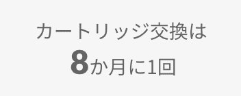 カートリッジ交換は8ヶ月に1回