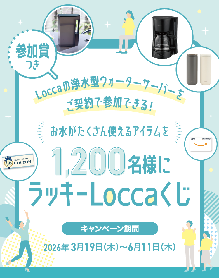 お水がたくさん使えるアイテムを1,200名に！参加賞つき！ラッキーLoccaくじ｜浄水型ウォーターサーバーはLocca